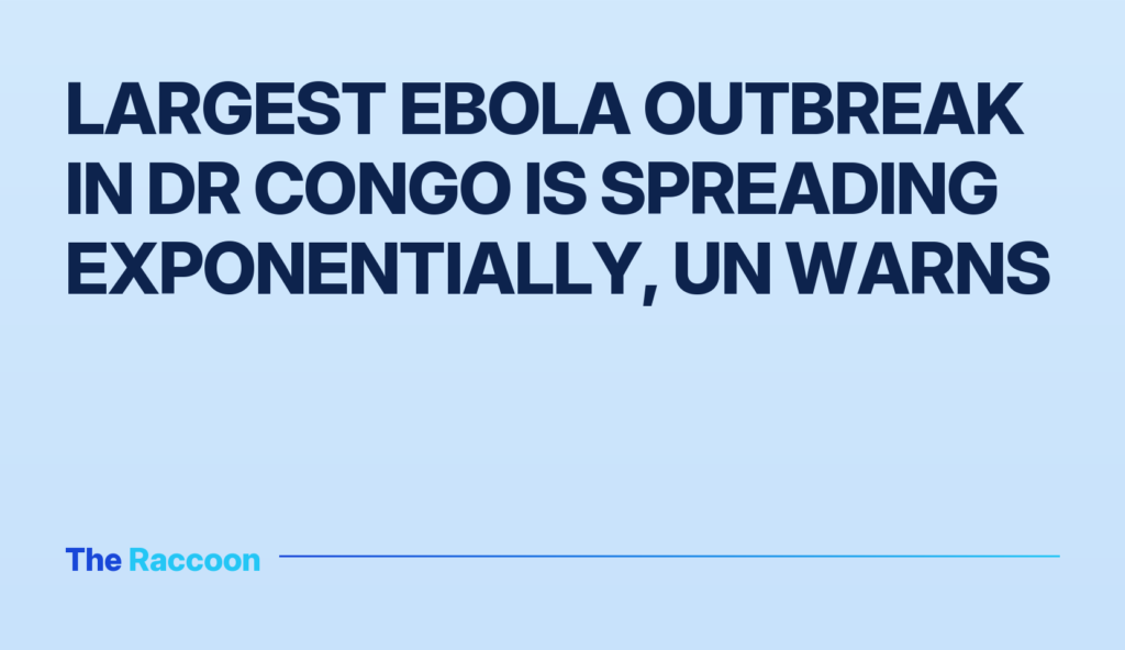 Largest Ebola outbreak in DR Congo is spreading exponentially, UN warns
