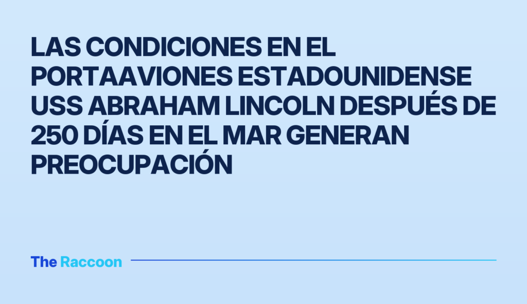 Las condiciones en el portaaviones estadounidense USS Abraham Lincoln después de 250 días en el mar generan preocupación