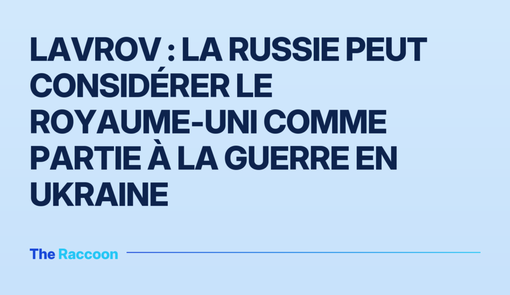 Lavrov : la Russie peut considérer le Royaume-Uni comme partie à la guerre en Ukraine Lavrov : la Russie peut considérer le Royaume-Uni comme partie à la guerre en Ukraine