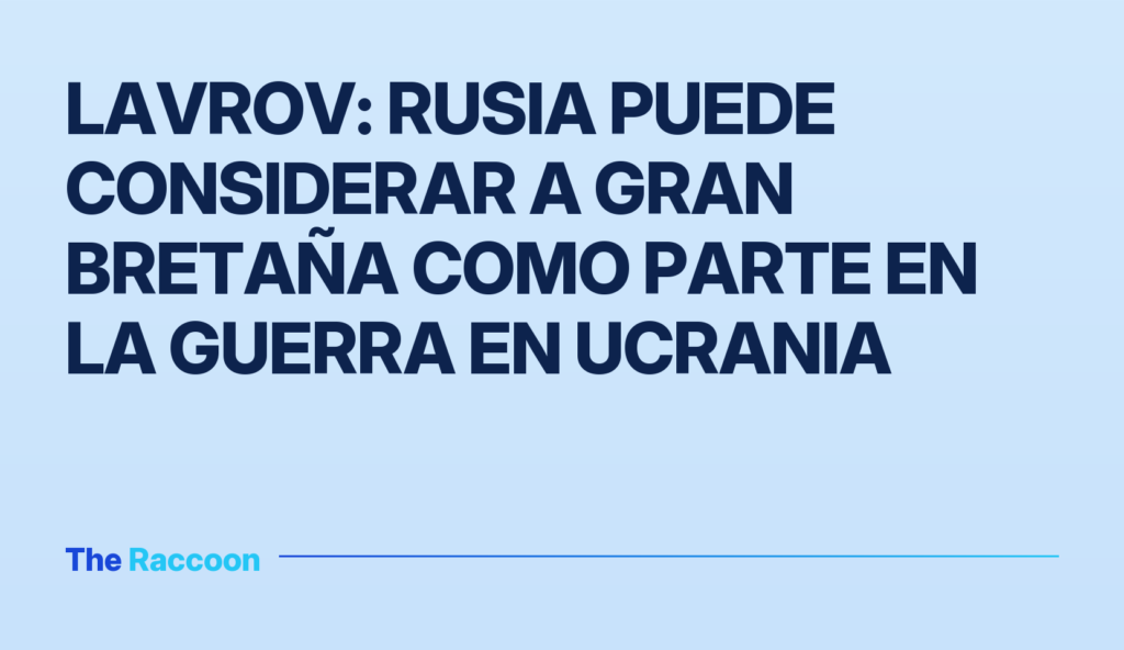 Lavrov: Rusia puede considerar a Gran Bretaña como parte en la guerra en Ucrania Lavrov: Rusia puede considerar a Gran Bretaña como parte en la guerra en Ucrania
