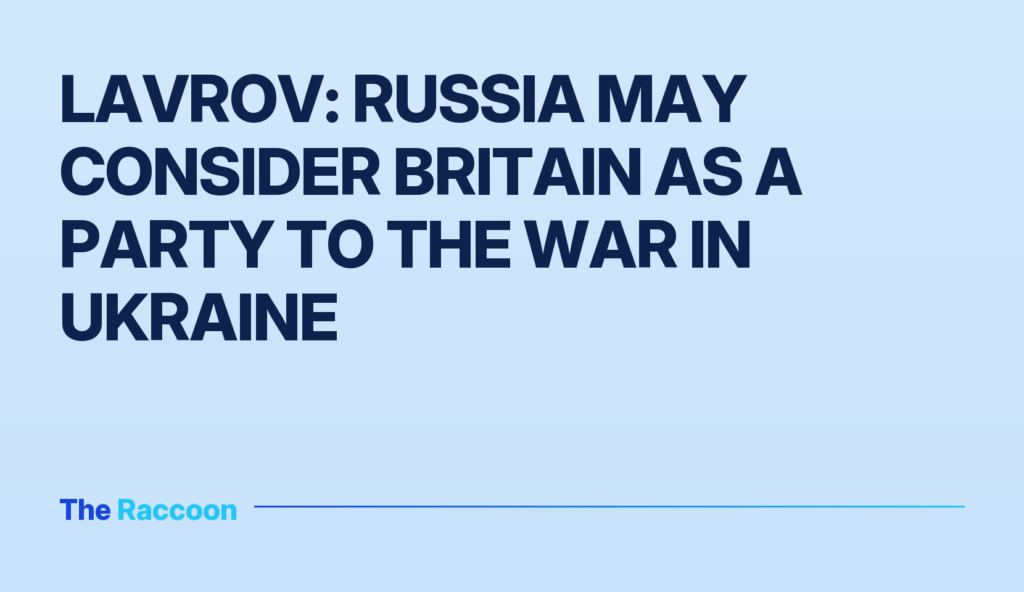Lavrov: Russia may consider Britain as a party to the war in Ukraine