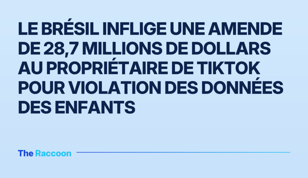 Le Brésil inflige une amende de 28,7 millions de dollars au propriétaire de TikTok pour violation des données des enfants