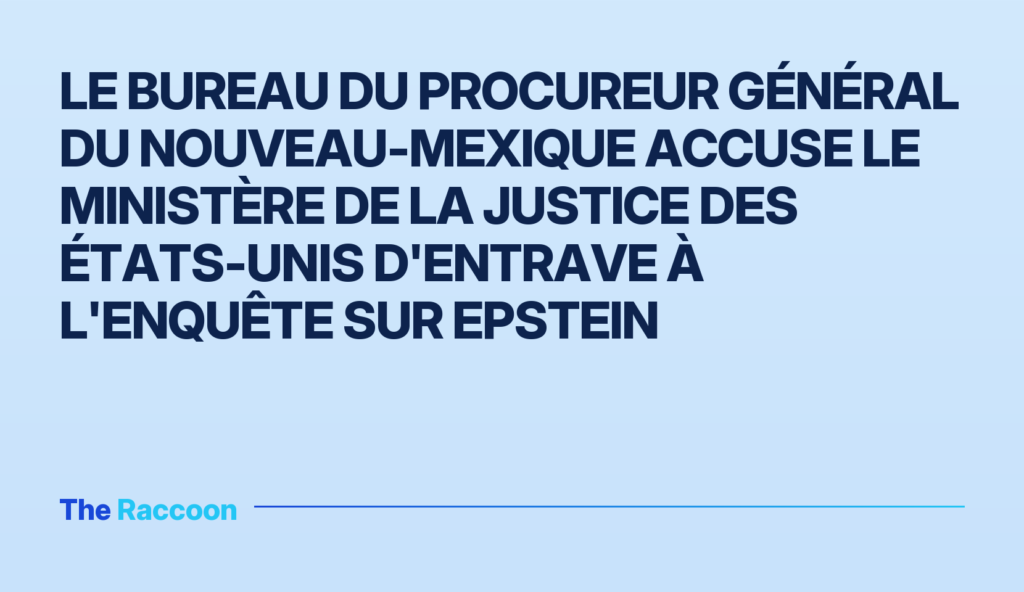 Le bureau du procureur général du Nouveau-Mexique accuse le ministère de la Justice des États-Unis d'entrave à l'enquête sur