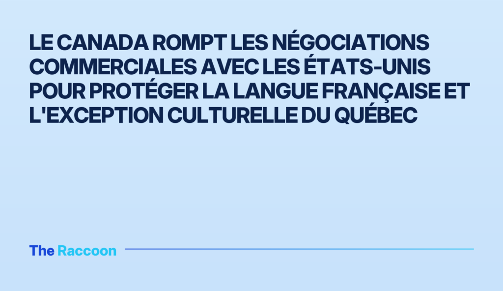 Le Canada rompt les négociations commerciales avec les États-Unis pour protéger la langue française et l'exception culturelle du Québec Le Canada rompt les négociations commerciales avec les États-Unis pour protéger la langue française et l'exception culturelle