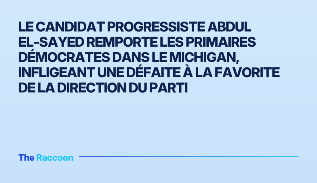 Le candidat progressiste Abdul El-Sayed remporte les primaires démocrates dans le Michigan, infligeant une défaite à la favor