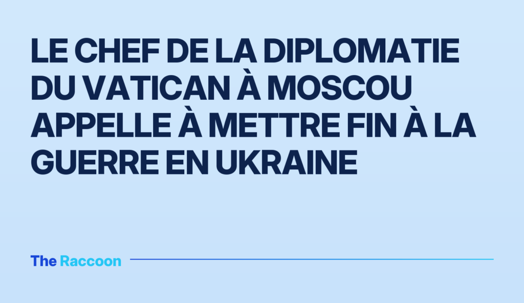 Le chef de la diplomatie du Vatican à Moscou appelle à mettre fin à la guerre en Ukraine Le chef de la diplomatie du Vatican à Moscou appelle à mettre fin à la guerre en Ukraine
