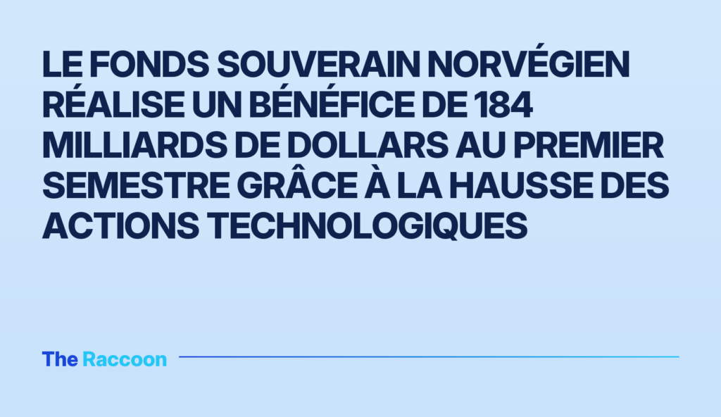 Le fonds souverain norvégien réalise un bénéfice de 184 milliards de dollars au premier semestre grâce à la hausse des action