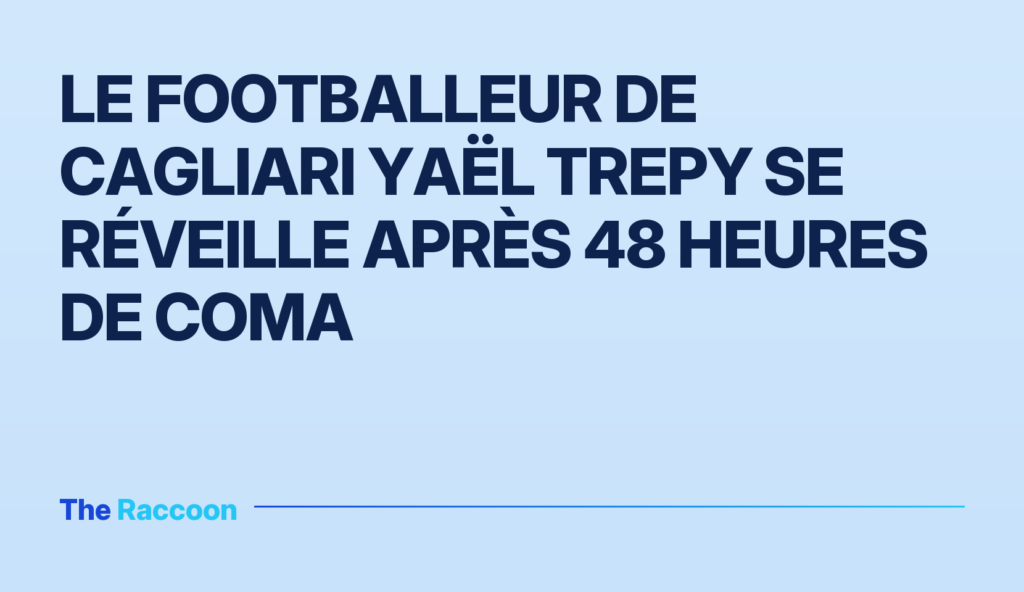 Le footballeur de Cagliari Yaël Trepy se réveille après 48 heures de coma