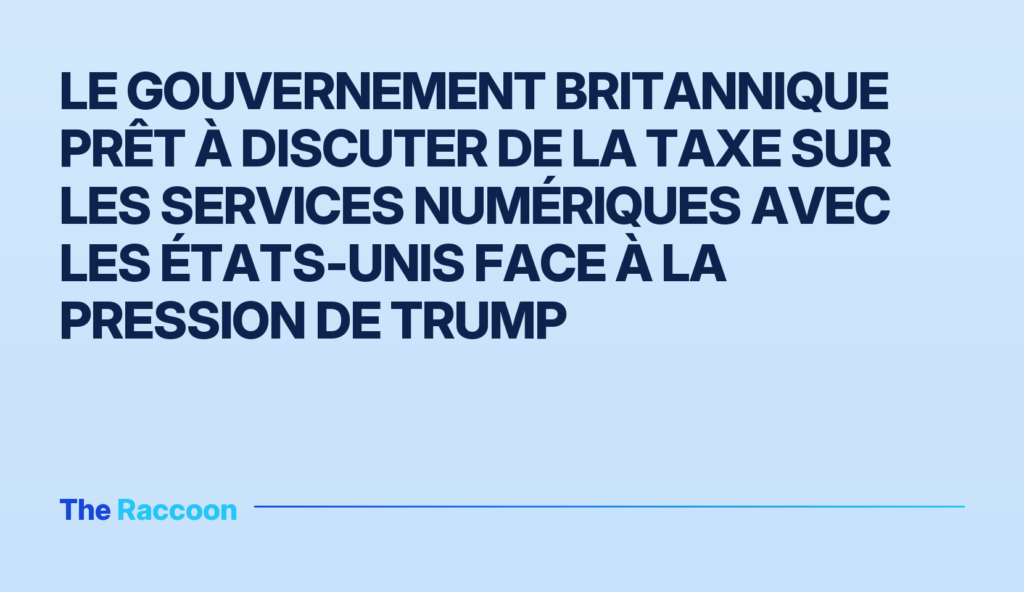 Le gouvernement britannique prêt à discuter de la taxe sur les services numériques avec les États-Unis face à la pression de Trump Le gouvernement britannique prêt à discuter de la taxe sur les services numériques avec les États-Unis face à la pression de