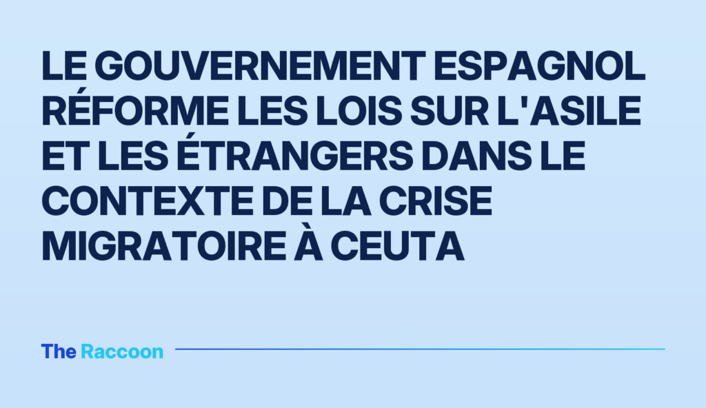 Le gouvernement espagnol réforme les lois sur l'asile et les étrangers dans le contexte de la crise migratoire à Ceuta Le gouvernement espagnol réforme les lois sur l'asile et les étrangers dans le contexte de la crise migratoire à Ceuta