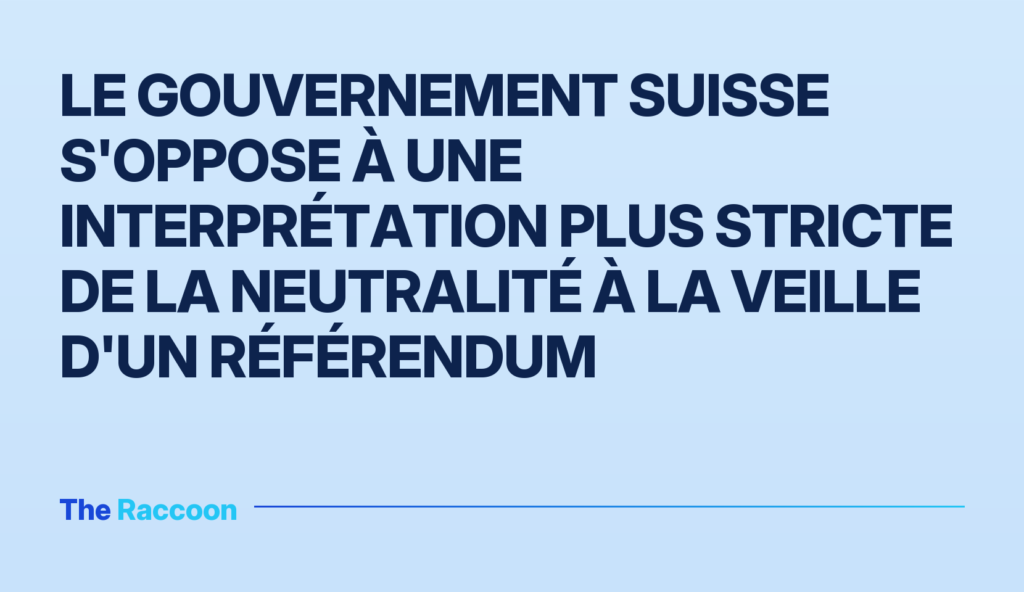 Le gouvernement suisse s'oppose à une interprétation plus stricte de la neutralité à la veille d'un référendum