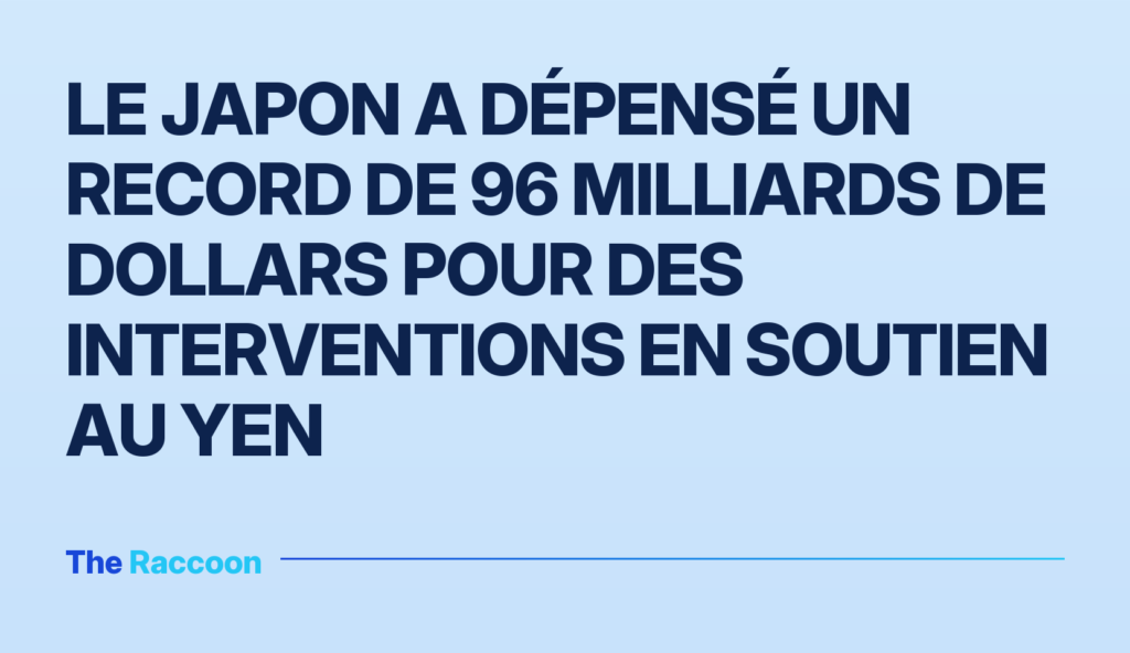 Le Japon a dépensé un record de 96 milliards de dollars pour des interventions en soutien au yen Le Japon a dépensé un record de 96 milliards de dollars pour des interventions en soutien au yen