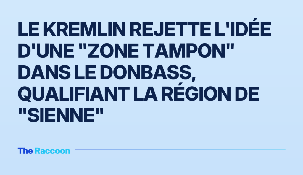 Le Kremlin rejette l'idée d'une "zone tampon" dans le Donbass, qualifiant la région de "sienne" Le Kremlin rejette l'idée d'une "zone tampon" dans le Donbass, qualifiant la région de "sienne"