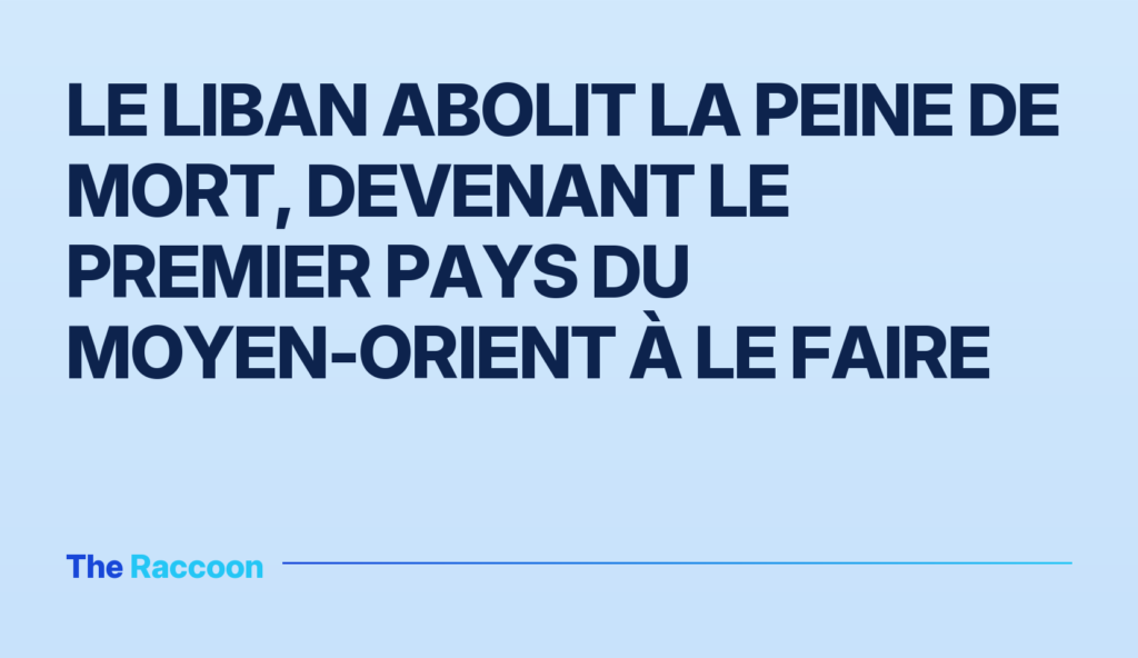 Le Liban abolit la peine de mort, devenant le premier pays du Moyen-Orient à le faire