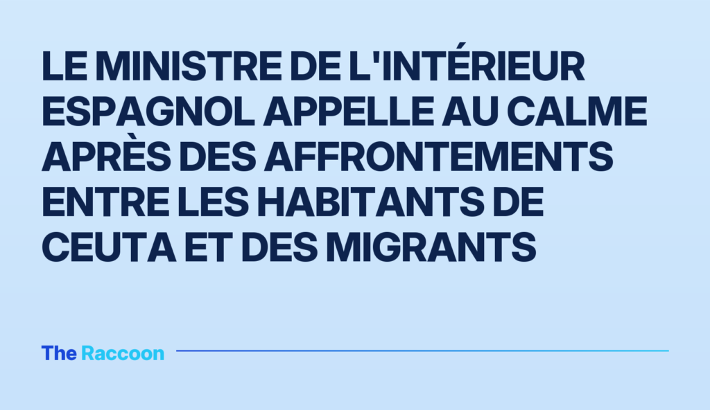 Le ministre de l'Intérieur espagnol appelle au calme après des affrontements entre les habitants de Ceuta et des migrants Le ministre de l'Intérieur espagnol appelle au calme après des affrontements entre les habitants de Ceuta et des migrants