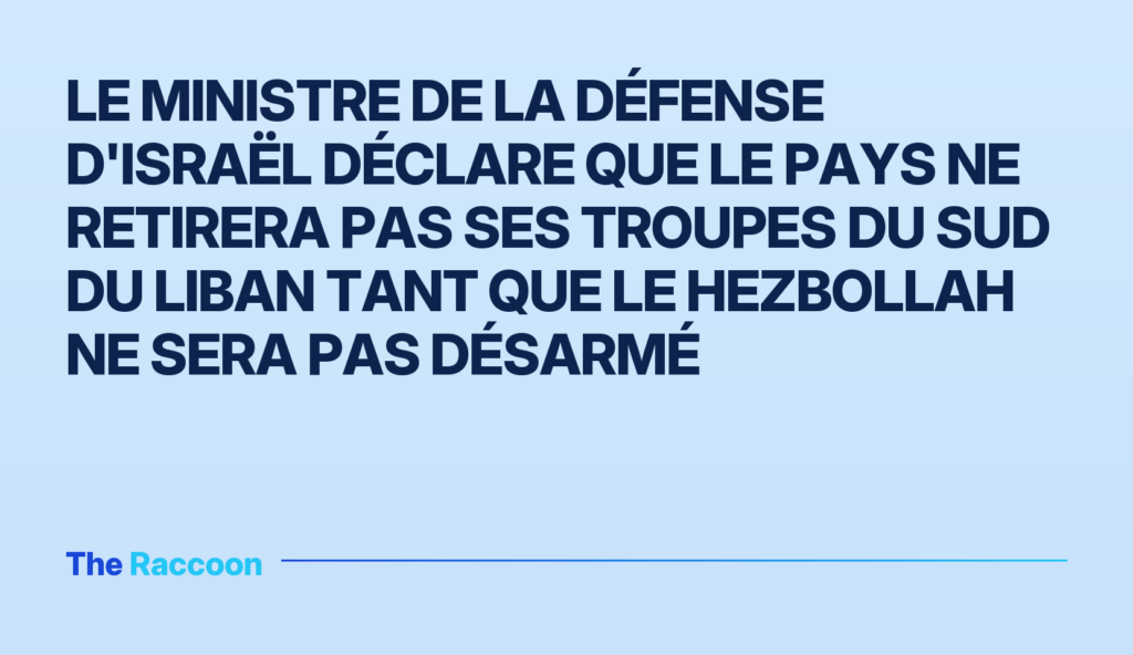 Le ministre de la Défense d'Israël déclare que le pays ne retirera pas ses troupes du sud du Liban tant que le Hezbollah ne s