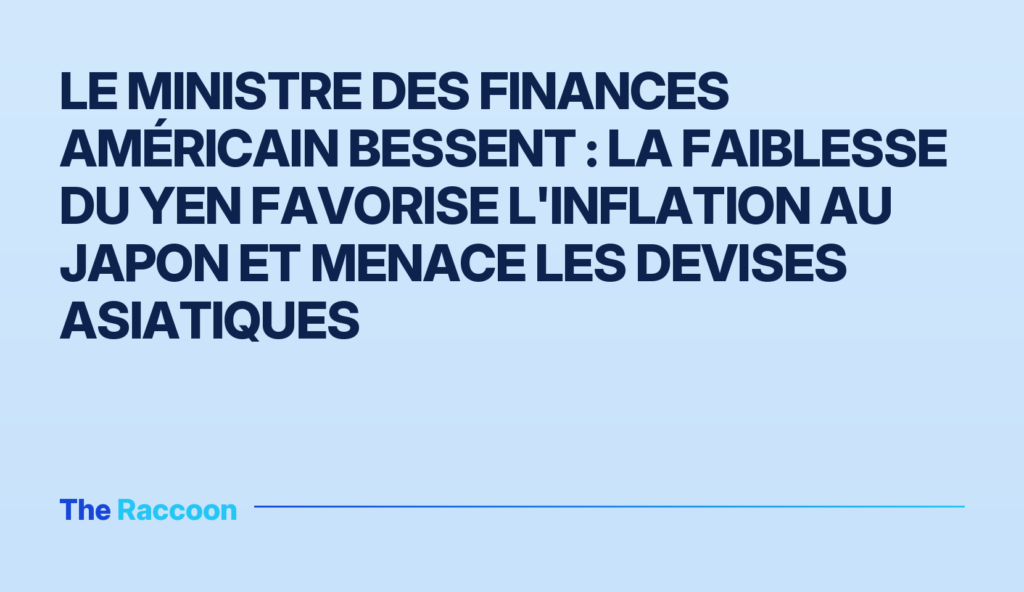 Le ministre des Finances américain Bessent : La faiblesse du yen favorise l'inflation au Japon et menace les devises asiatiqu