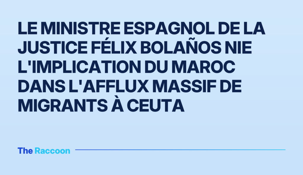 Le ministre espagnol de la Justice Félix Bolaños nie l'implication du Maroc dans l'afflux massif de migrants à Ceuta
