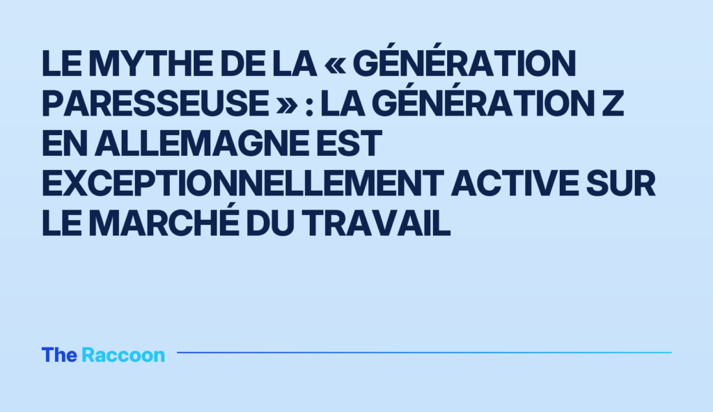 Le mythe de la « génération paresseuse » : la Génération Z en Allemagne est exceptionnellement active sur le marché du travai