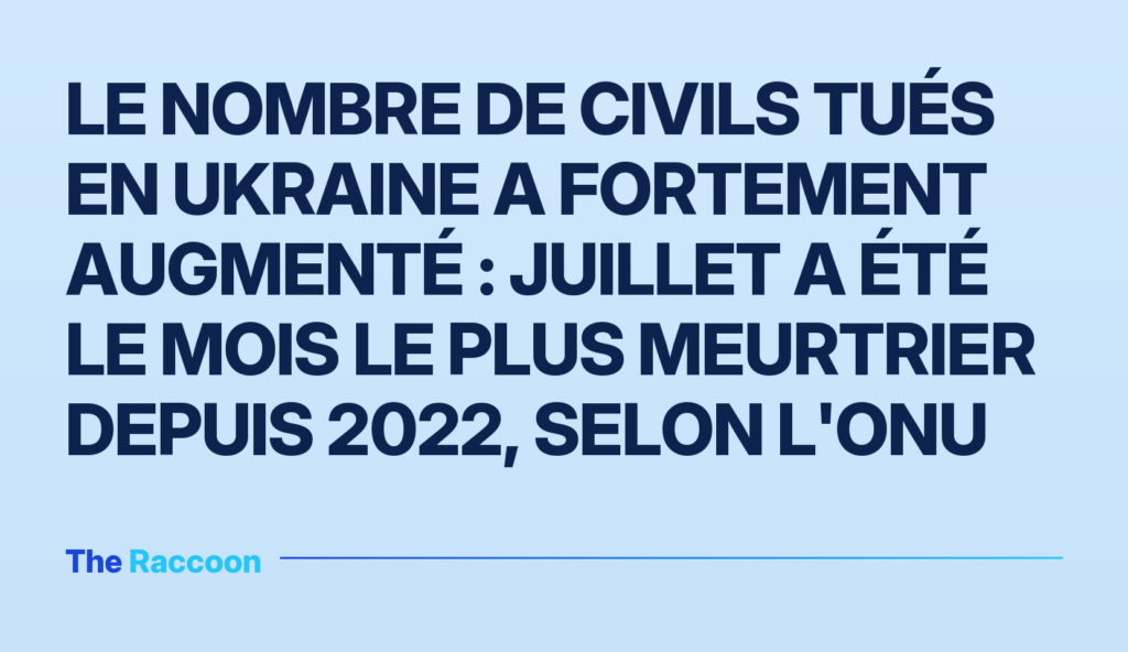 Le nombre de civils tués en Ukraine a fortement augmenté : juillet a été le mois le plus meurtrier depuis 2022, selon l'ONU