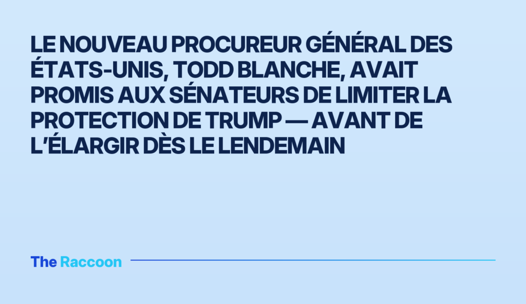 Le nouveau procureur général des États-Unis, Todd Blanche, avait promis aux sénateurs de limiter la protection de Trump — ava