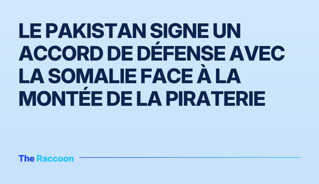 Le Pakistan signe un accord de défense avec la Somalie face à la montée de la piraterie