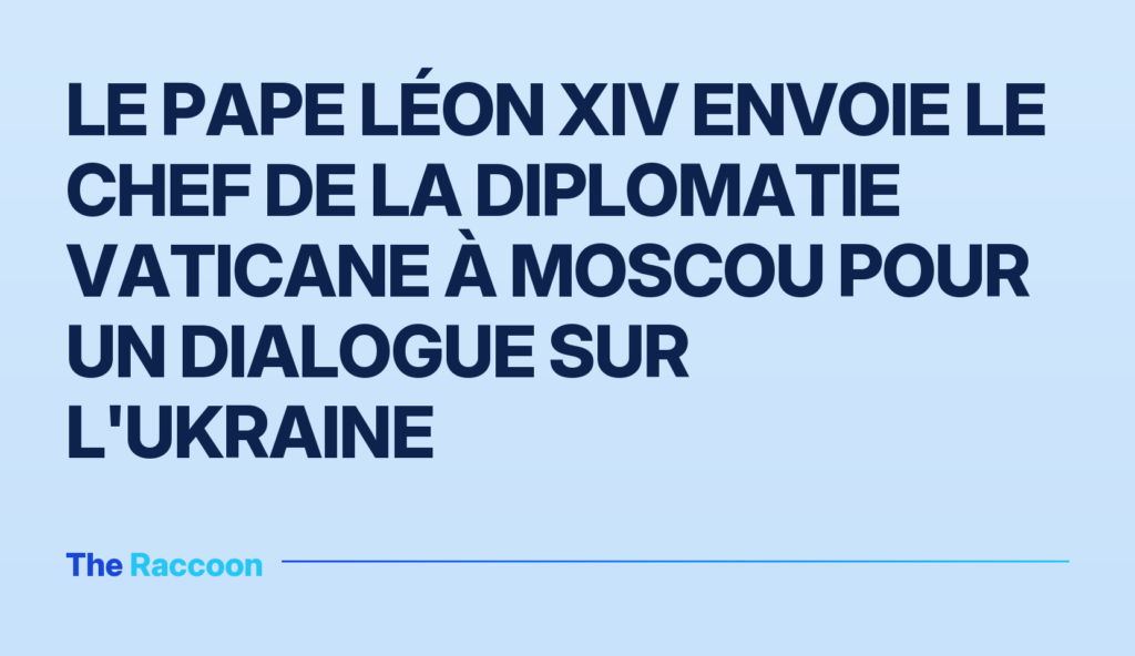 Le pape Léon XIV envoie le chef de la diplomatie vaticane à Moscou pour un dialogue sur l'Ukraine