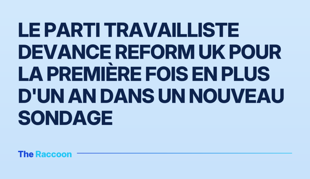 Le Parti travailliste devance Reform UK pour la première fois en plus d'un an dans un nouveau sondage