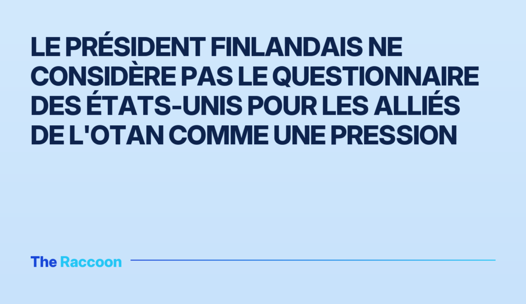Le président finlandais ne considère pas le questionnaire des États-Unis pour les alliés de l'OTAN comme une pression
