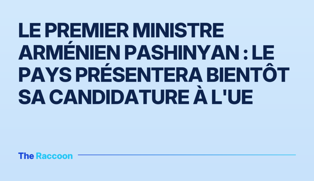 Le Premier ministre arménien Pashinyan : le pays présentera bientôt sa candidature à l'UE