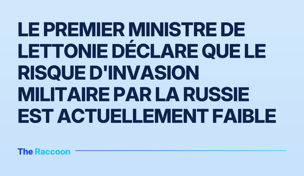Le Premier ministre de Lettonie déclare que le risque d'invasion militaire par la Russie est actuellement faible