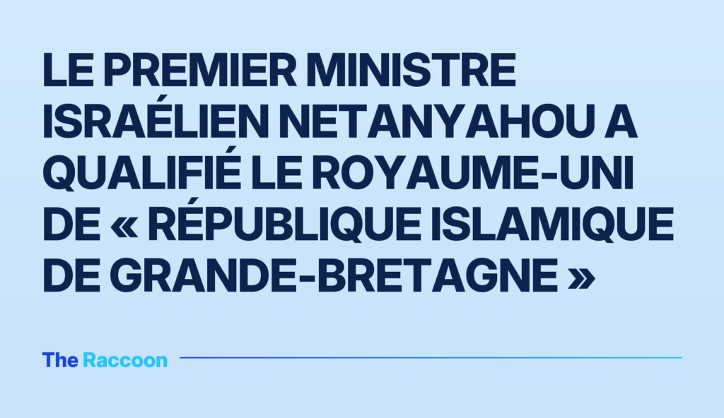 Le Premier ministre israélien Netanyahou a qualifié le Royaume-Uni de « République islamique de Grande-Bretagne »