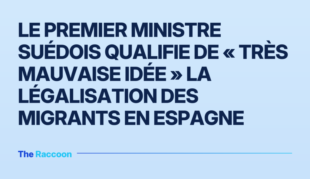 Le Premier ministre suédois qualifie de « très mauvaise idée » la légalisation des migrants en Espagne