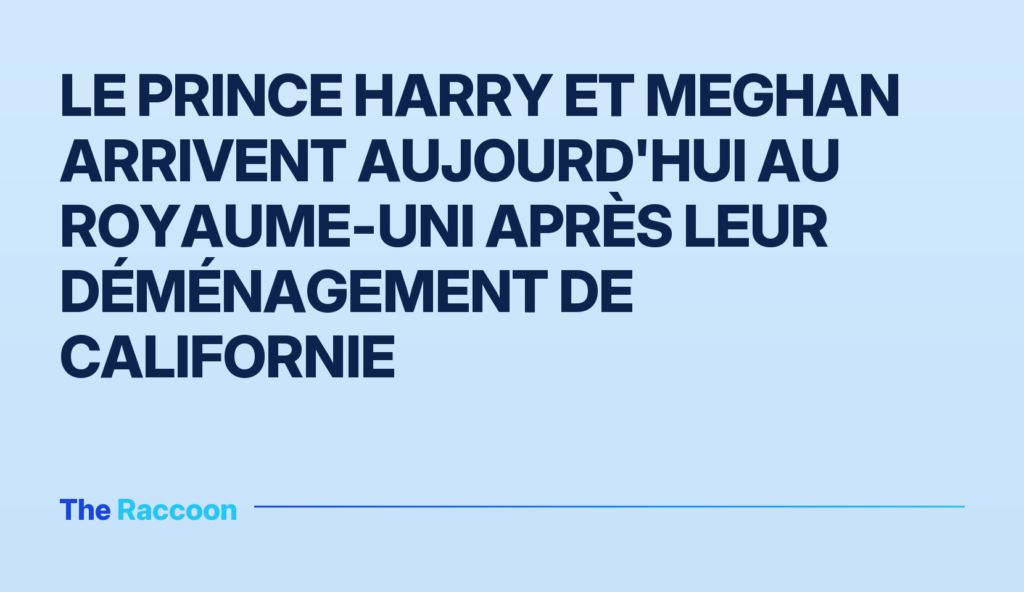 Le prince Harry et Meghan arrivent aujourd'hui au Royaume-Uni après leur déménagement de Californie