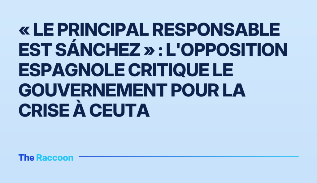 « Le principal responsable est Sánchez » : l'opposition espagnole critique le gouvernement pour la crise à Ceuta