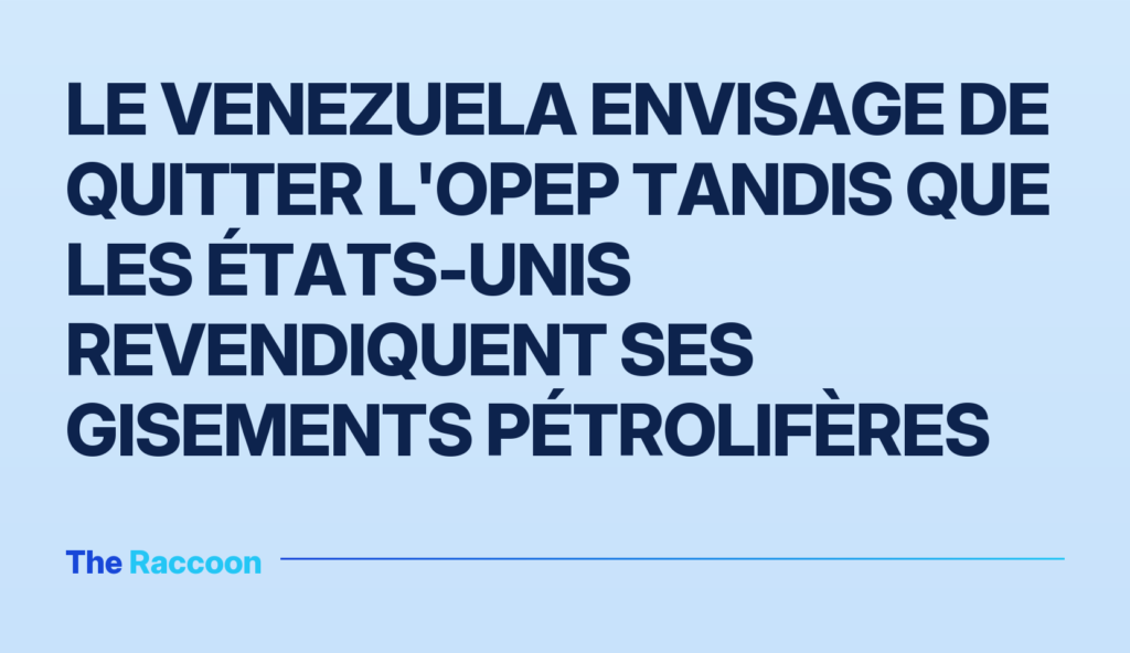 Le Venezuela envisage de quitter l'OPEP tandis que les États-Unis revendiquent ses gisements pétrolifères Le Venezuela envisage de quitter l'OPEP tandis que les États-Unis revendiquent ses gisements pétrolifères