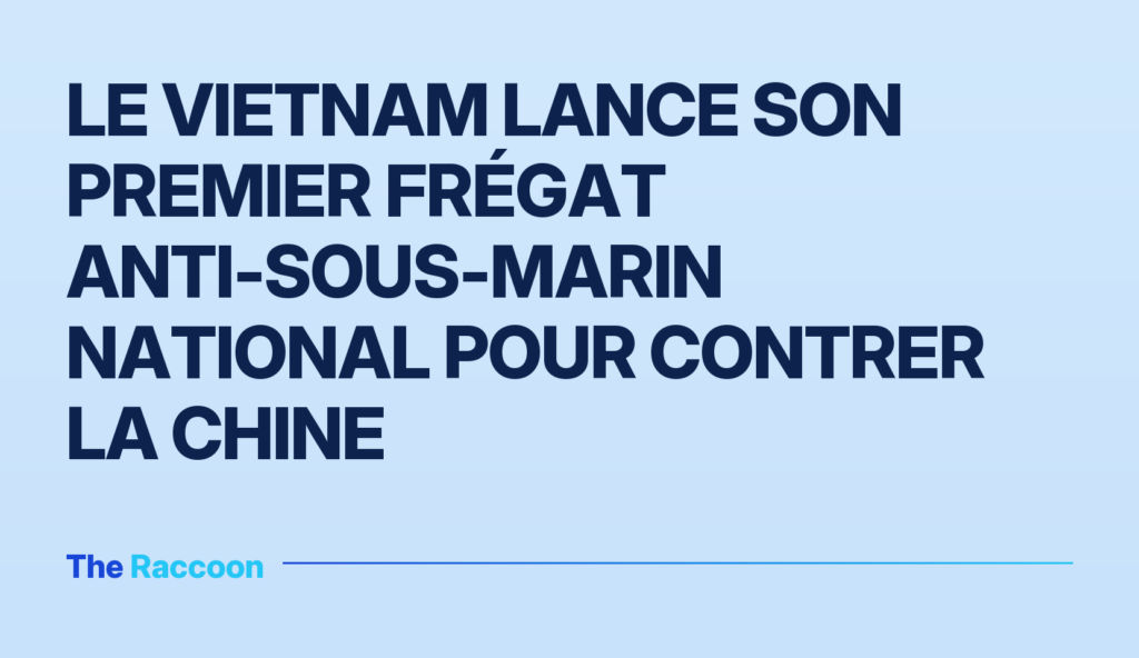 Le Vietnam lance son premier frégat anti-sous-marin national pour contrer la Chine