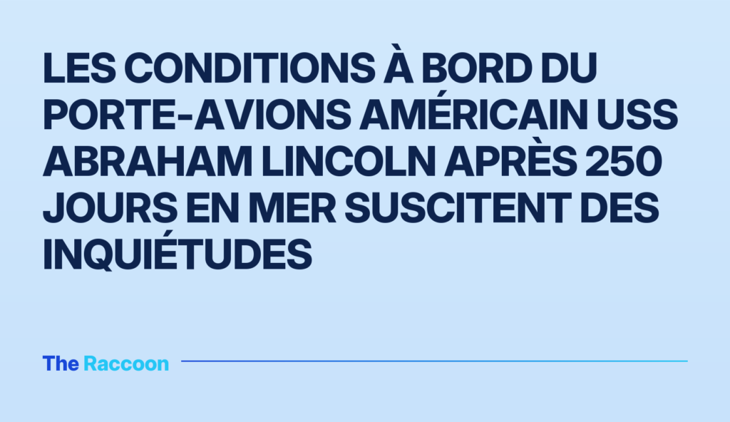 Les conditions à bord du porte-avions américain USS Abraham Lincoln après 250 jours en mer suscitent des inquiétudes