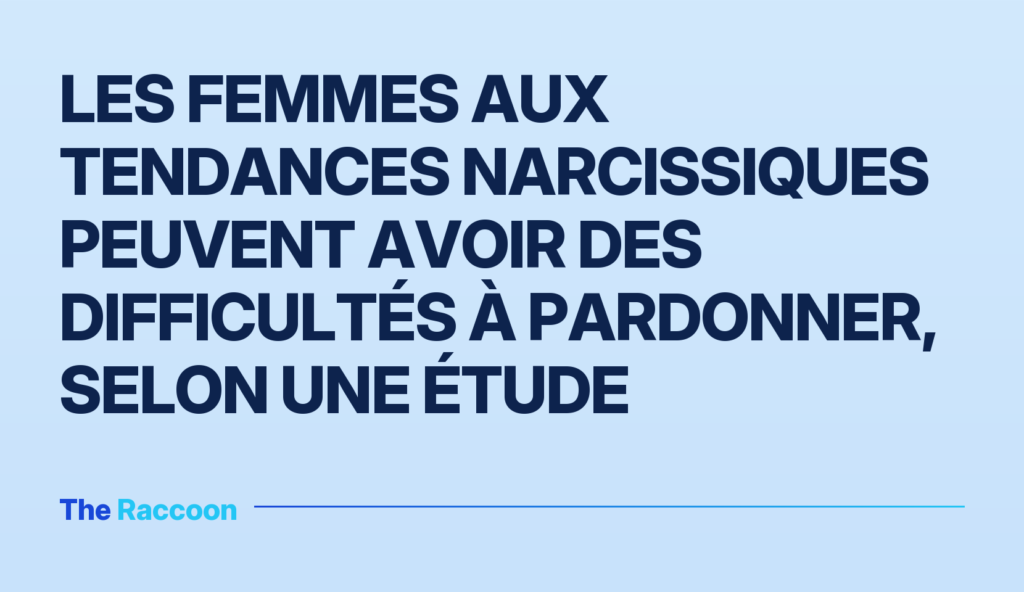 Les femmes aux tendances narcissiques peuvent avoir des difficultés à pardonner, selon une étude