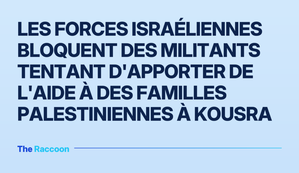 Les forces israéliennes bloquent des militants tentant d'apporter de l'aide à des familles palestiniennes à Kousra