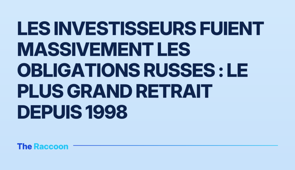 Les investisseurs fuient massivement les obligations russes : le plus grand retrait depuis 1998
