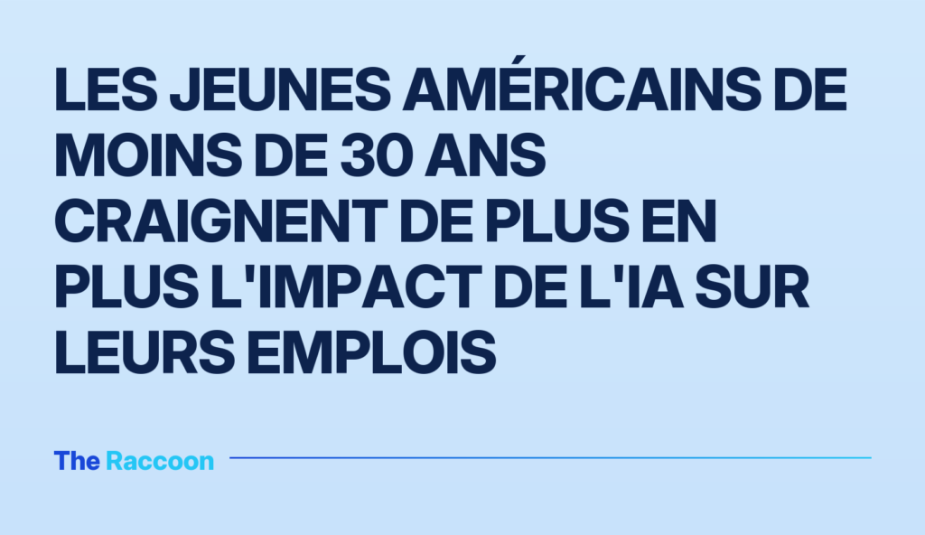 Les jeunes Américains de moins de 30 ans craignent de plus en plus l'impact de l'IA sur leurs emplois