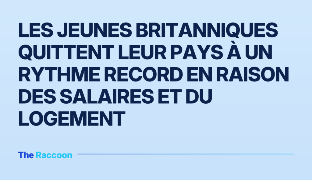 Les jeunes Britanniques quittent leur pays à un rythme record en raison des salaires et du logement