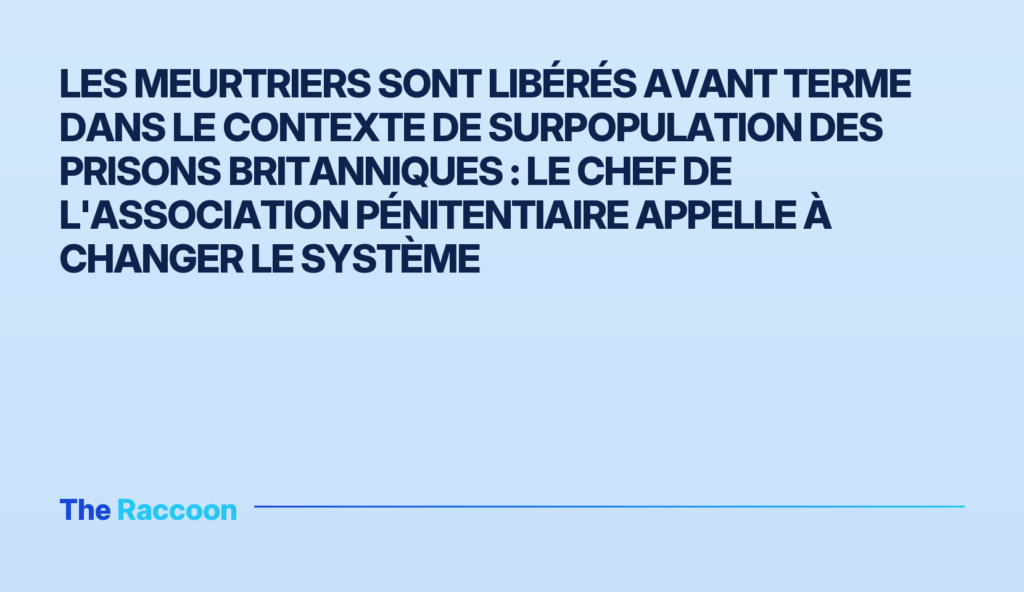 Les meurtriers sont libérés avant terme dans le contexte de surpopulation des prisons britanniques : le chef de l'association