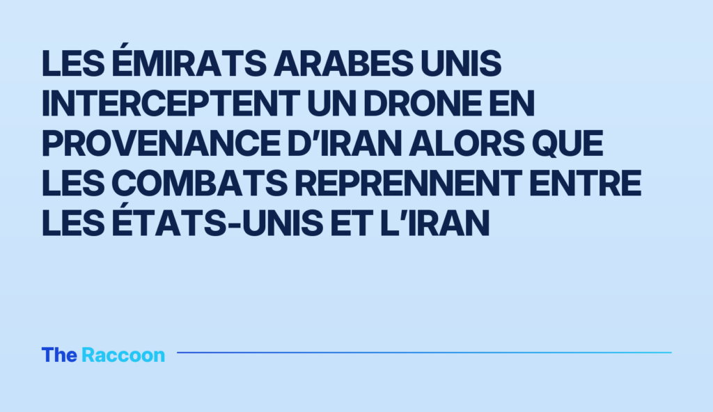 Les Émirats arabes unis interceptent un drone en provenance d’Iran alors que les combats reprennent entre les États-Unis et l