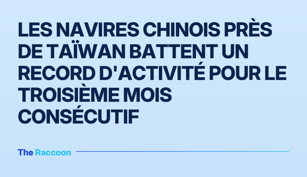 Les navires chinois près de Taïwan battent un record d'activité pour le troisième mois consécutif