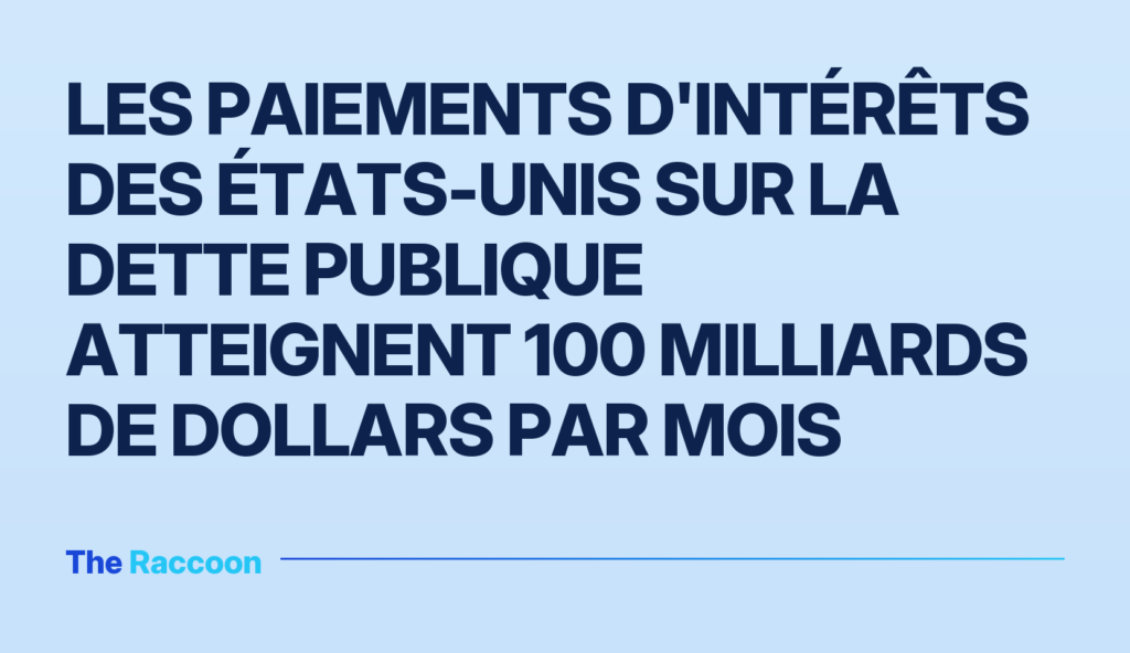 Les paiements d'intérêts des États-Unis sur la dette publique atteignent 100 milliards de dollars par mois