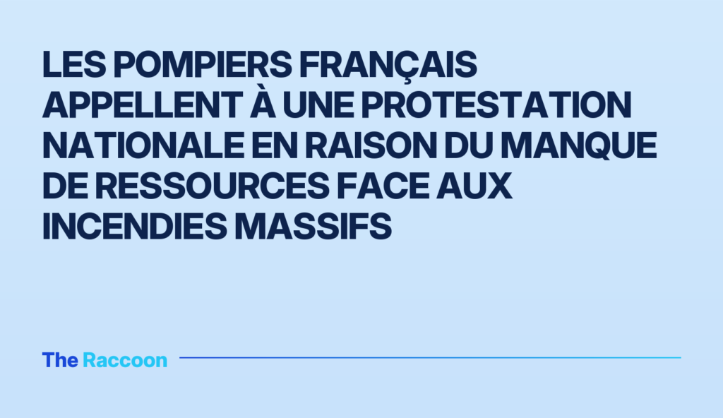 Les pompiers français appellent à une protestation nationale en raison du manque de ressources face aux incendies massifs