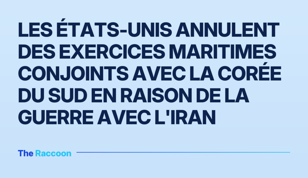 Les États-Unis annulent des exercices maritimes conjoints avec la Corée du Sud en raison de la guerre avec l'Iran