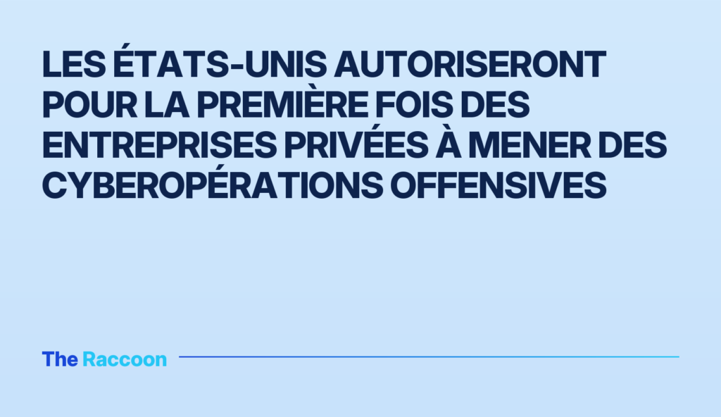 Les États-Unis autoriseront pour la première fois des entreprises privées à mener des cyberopérations offensives